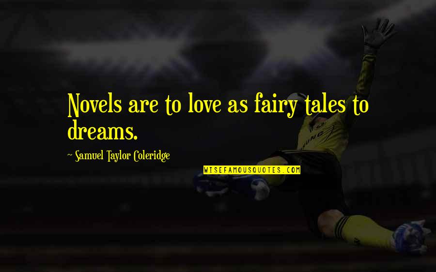 Coleridge's Quotes By Samuel Taylor Coleridge: Novels are to love as fairy tales to