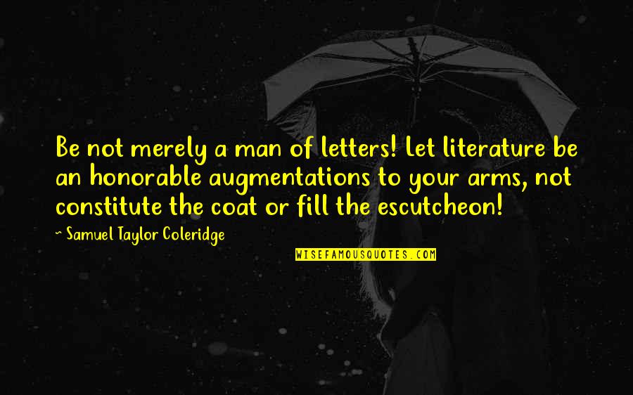 Coleridge's Quotes By Samuel Taylor Coleridge: Be not merely a man of letters! Let