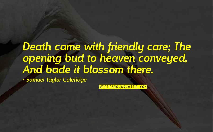 Coleridge's Quotes By Samuel Taylor Coleridge: Death came with friendly care; The opening bud