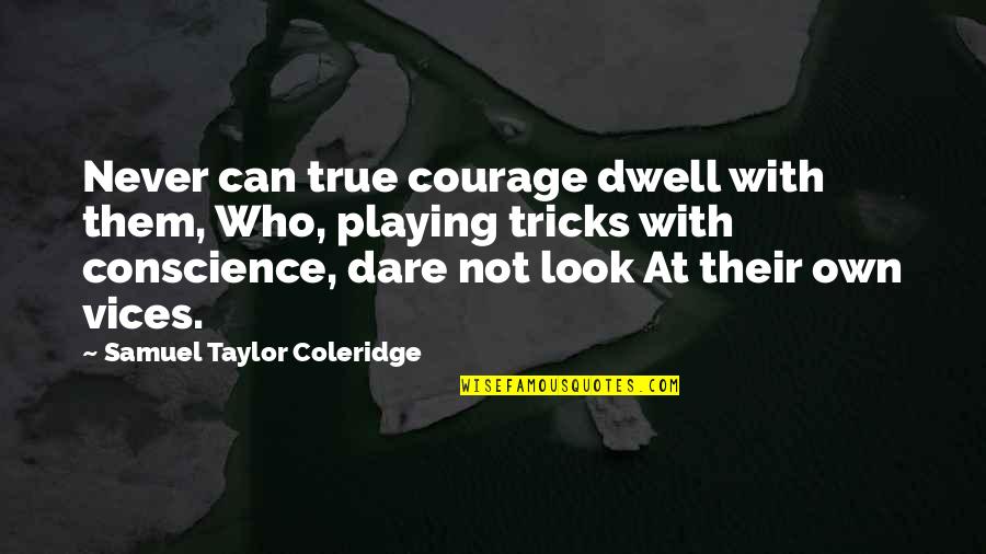 Coleridge's Quotes By Samuel Taylor Coleridge: Never can true courage dwell with them, Who,