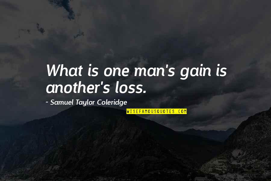 Coleridge's Quotes By Samuel Taylor Coleridge: What is one man's gain is another's loss.
