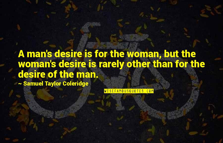 Coleridge's Quotes By Samuel Taylor Coleridge: A man's desire is for the woman, but