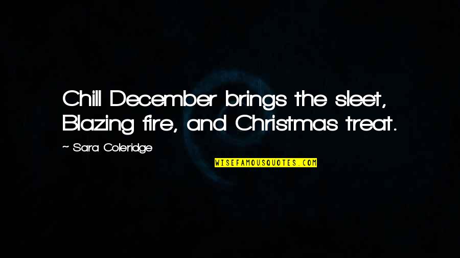 Coleridge's Quotes By Sara Coleridge: Chill December brings the sleet, Blazing fire, and