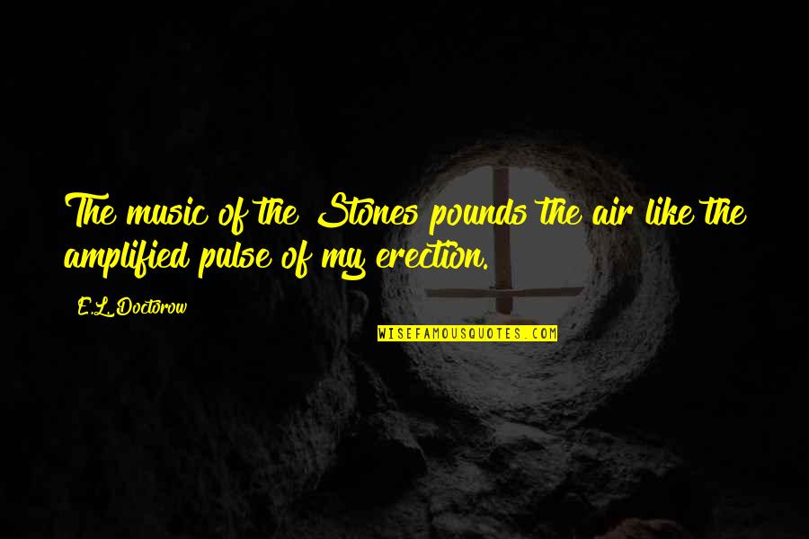 Coles Quotes By E.L. Doctorow: The music of the Stones pounds the air