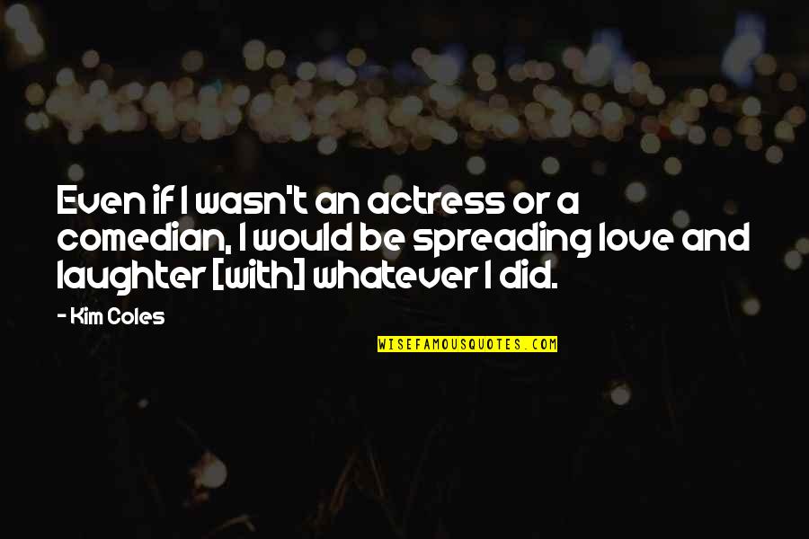 Coles Quotes By Kim Coles: Even if I wasn't an actress or a