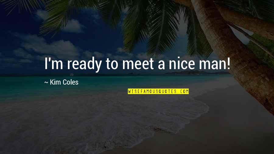 Coles Quotes By Kim Coles: I'm ready to meet a nice man!