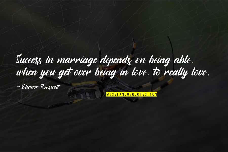 Colescott Etching Quotes By Eleanor Roosevelt: Success in marriage depends on being able, when