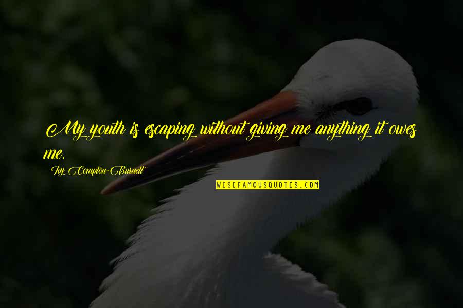 Colescott Etching Quotes By Ivy Compton-Burnett: My youth is escaping without giving me anything