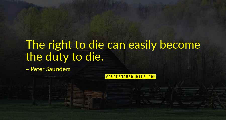 Coleslaw Mix Quotes By Peter Saunders: The right to die can easily become the