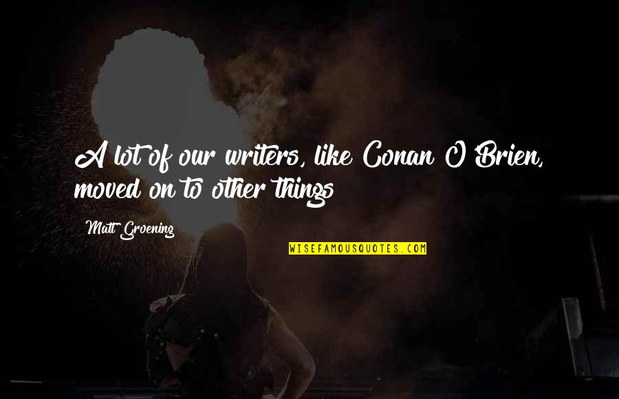 Colete Refletor Quotes By Matt Groening: A lot of our writers, like Conan O'Brien,