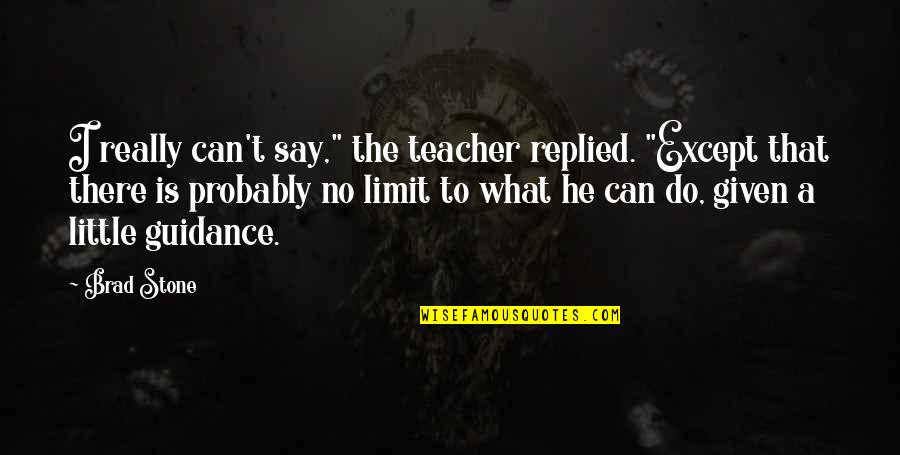 Coleton Fishacre Quotes By Brad Stone: I really can't say," the teacher replied. "Except Coleton Fishacre Quotes By Brad Stone: I really can't say," the teacher replied. "Except