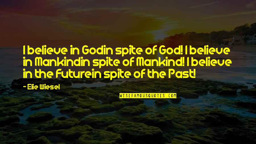 Coleton Fishacre Quotes By Elie Wiesel: I believe in Godin spite of God! I Coleton Fishacre Quotes By Elie Wiesel: I believe in Godin spite of God! I