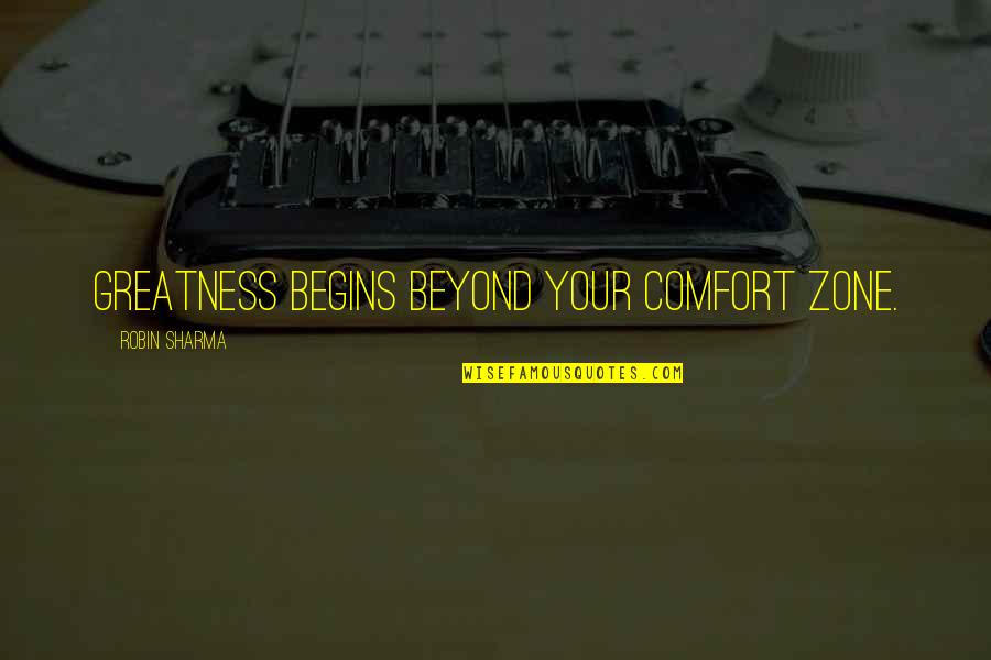 Coleton Fishacre Quotes By Robin Sharma: Greatness begins beyond your comfort zone. Coleton Fishacre Quotes By Robin Sharma: Greatness begins beyond your comfort zone.