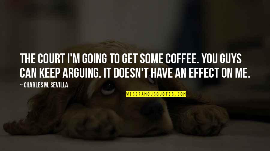 Colettas Appling Quotes By Charles M. Sevilla: THE COURT I'm going to get some coffee. Colettas Appling Quotes By Charles M. Sevilla: THE COURT I'm going to get some coffee.