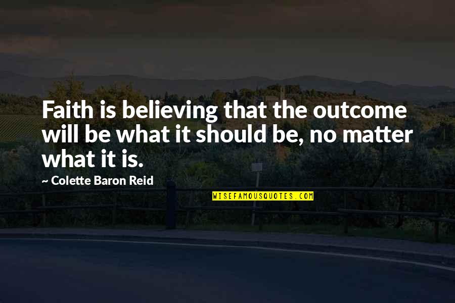 Colette Baron Reid Quotes By Colette Baron Reid: Faith is believing that the outcome will be