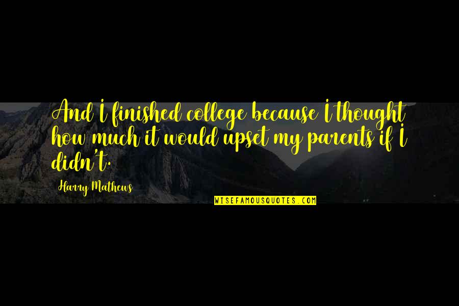 Colette Haddad Quotes By Harry Mathews: And I finished college because I thought how