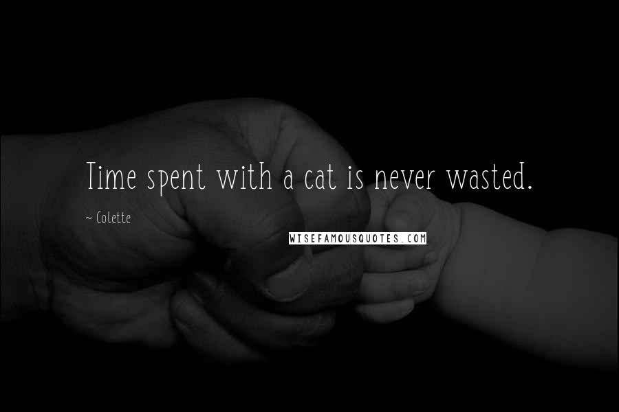 Colette quotes: Time spent with a cat is never wasted.