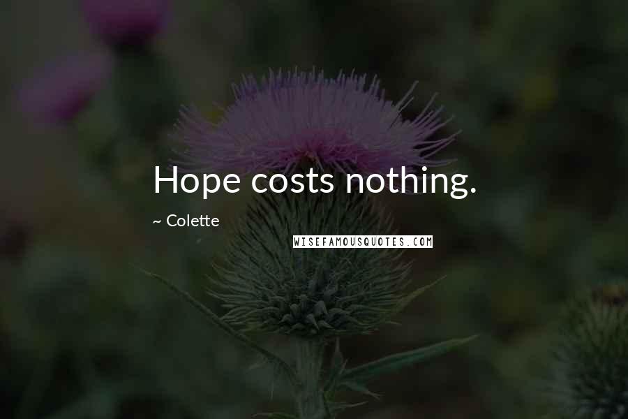 Colette quotes: Hope costs nothing.