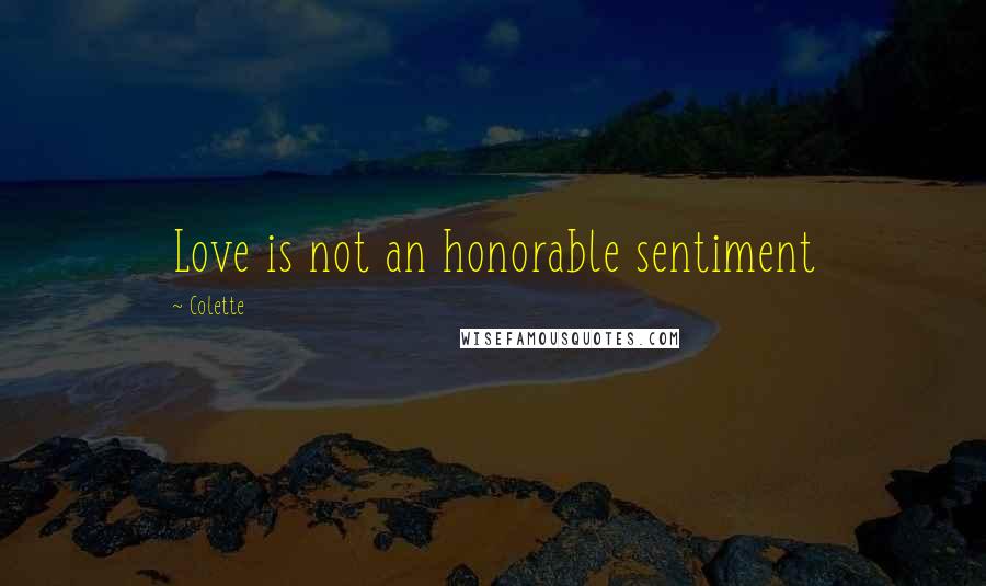 Colette quotes: Love is not an honorable sentiment