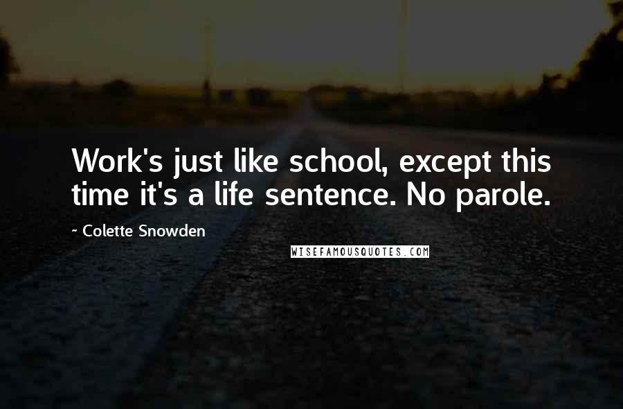 Colette Snowden quotes: Work's just like school, except this time it's a life sentence. No parole.