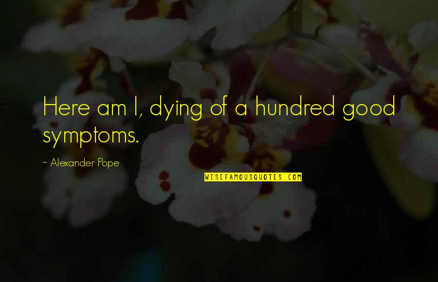 Coletto Savona Quotes By Alexander Pope: Here am I, dying of a hundred good