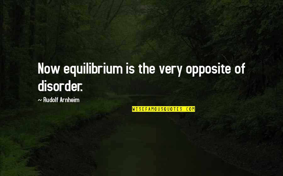 Coley Quotes By Rudolf Arnheim: Now equilibrium is the very opposite of disorder.