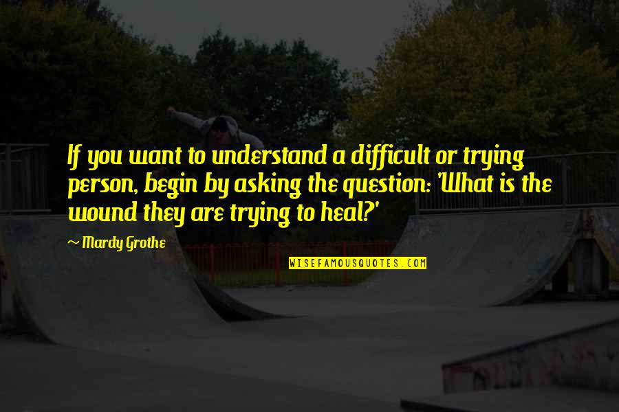 Coleys Columbia Mo Quotes By Mardy Grothe: If you want to understand a difficult or Coleys Columbia Mo Quotes By Mardy Grothe: If you want to understand a difficult or