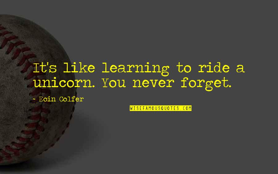 Colfer's Quotes By Eoin Colfer: It's like learning to ride a unicorn. You