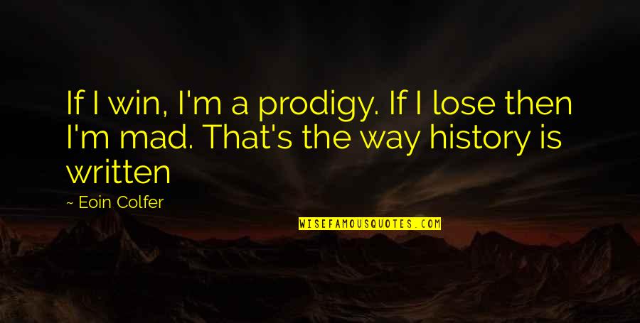 Colfer's Quotes By Eoin Colfer: If I win, I'm a prodigy. If I