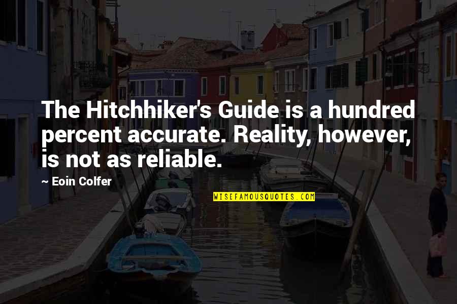Colfer's Quotes By Eoin Colfer: The Hitchhiker's Guide is a hundred percent accurate.