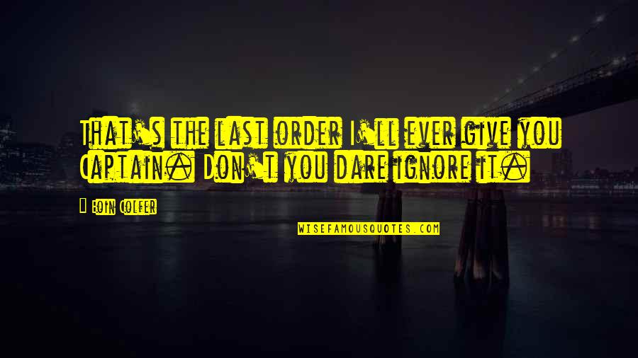 Colfer's Quotes By Eoin Colfer: That's the last order I'll ever give you