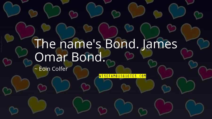 Colfer's Quotes By Eoin Colfer: The name's Bond. James Omar Bond.