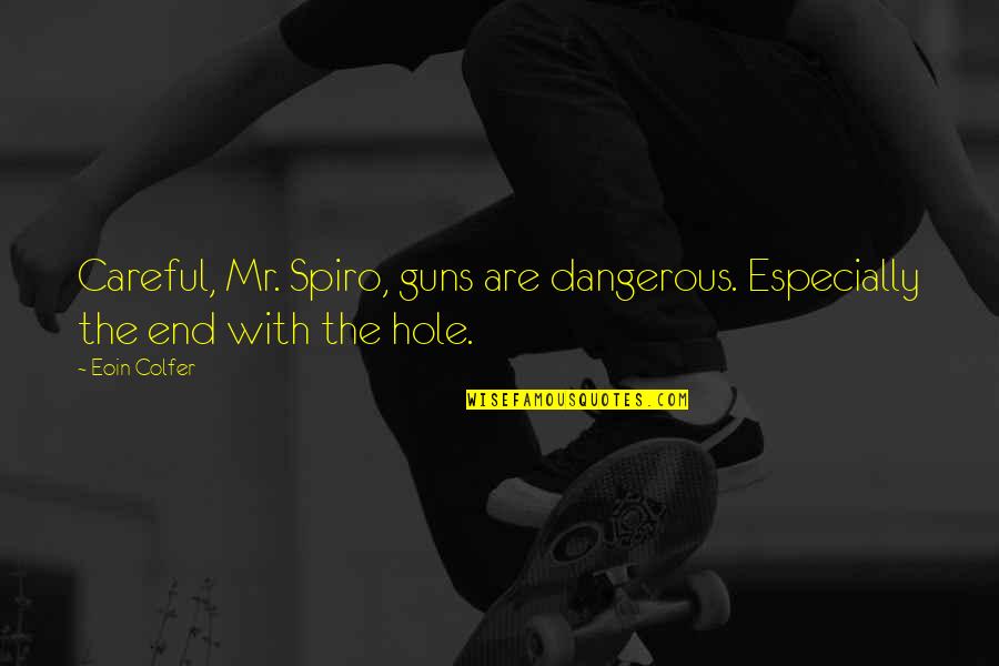 Colfer's Quotes By Eoin Colfer: Careful, Mr. Spiro, guns are dangerous. Especially the