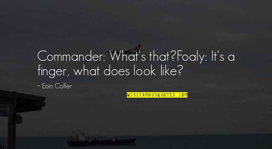 Colfer's Quotes By Eoin Colfer: Commander: What's that?Foaly: It's a finger, what does