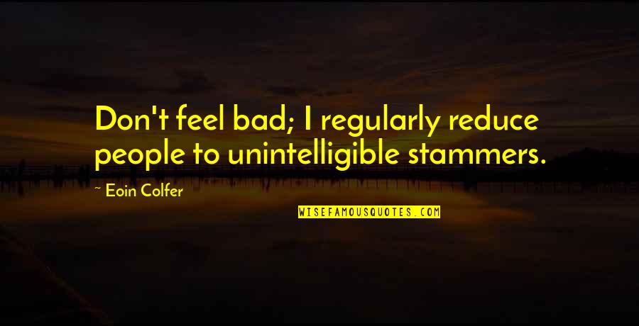 Colfer's Quotes By Eoin Colfer: Don't feel bad; I regularly reduce people to