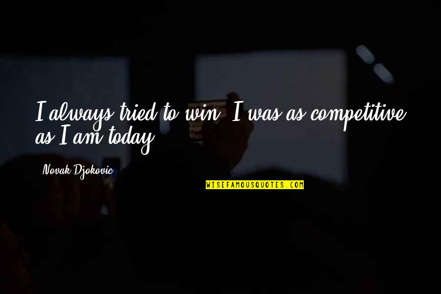 Colford Ferguson Quotes By Novak Djokovic: I always tried to win. I was as Colford Ferguson Quotes By Novak Djokovic: I always tried to win. I was as