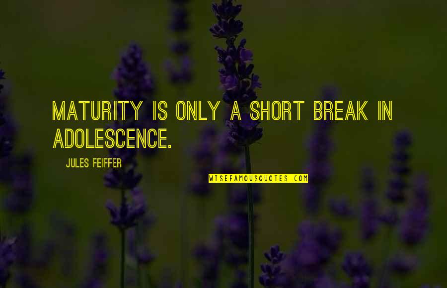 Colgado Tv Quotes By Jules Feiffer: Maturity is only a short break in adolescence. Colgado Tv Quotes By Jules Feiffer: Maturity is only a short break in adolescence.