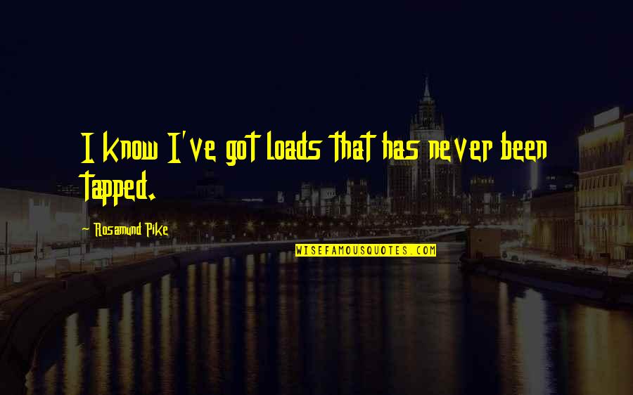 Colgado Tv Quotes By Rosamund Pike: I know I've got loads that has never Colgado Tv Quotes By Rosamund Pike: I know I've got loads that has never