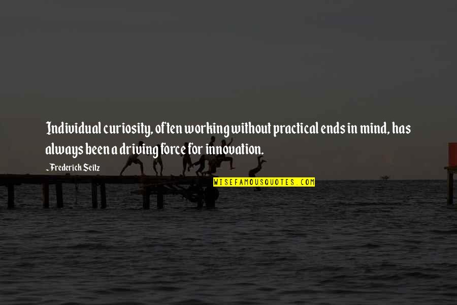 Colgados Quotes By Frederick Seitz: Individual curiosity, often working without practical ends in Colgados Quotes By Frederick Seitz: Individual curiosity, often working without practical ends in