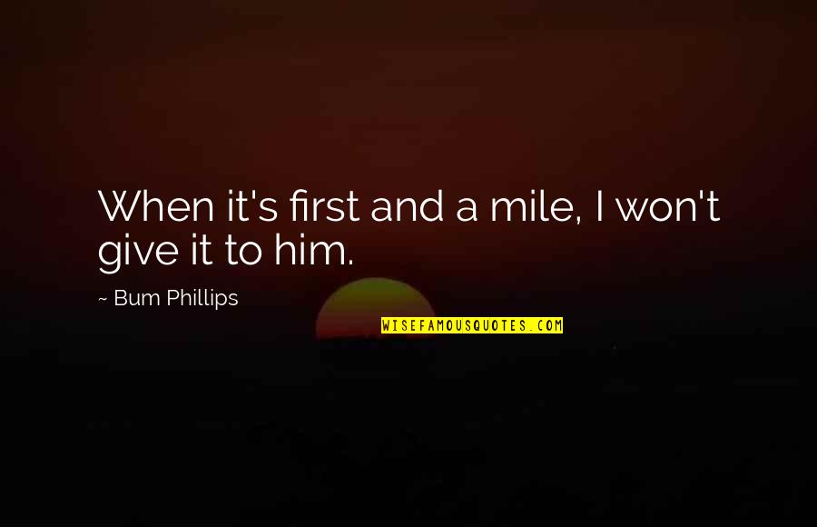 Colgajos De Cuero Quotes By Bum Phillips: When it's first and a mile, I won't Colgajos De Cuero Quotes By Bum Phillips: When it's first and a mile, I won't