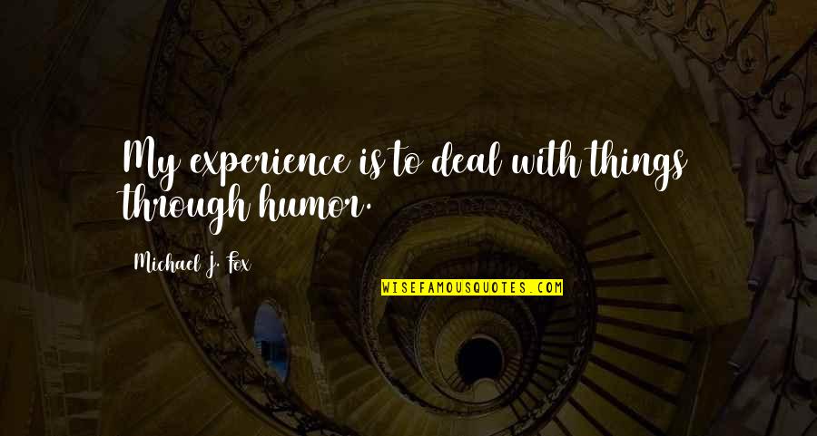 Colgajos Musculocutaneo Quotes By Michael J. Fox: My experience is to deal with things through Colgajos Musculocutaneo Quotes By Michael J. Fox: My experience is to deal with things through