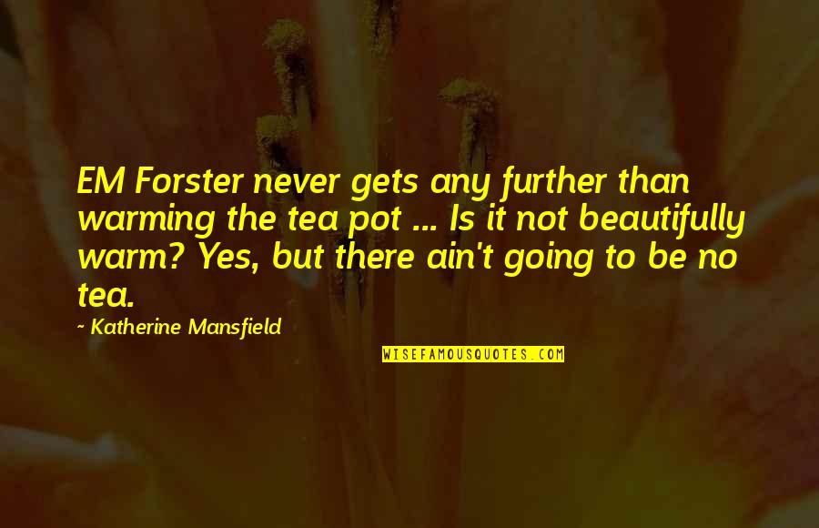 Colgajos Por Quotes By Katherine Mansfield: EM Forster never gets any further than warming Colgajos Por Quotes By Katherine Mansfield: EM Forster never gets any further than warming