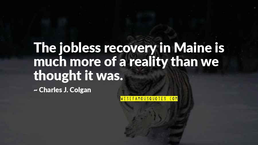 Colgan Quotes By Charles J. Colgan: The jobless recovery in Maine is much more