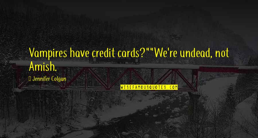 Colgan Quotes By Jennifer Colgan: Vampires have credit cards?""We're undead, not Amish.