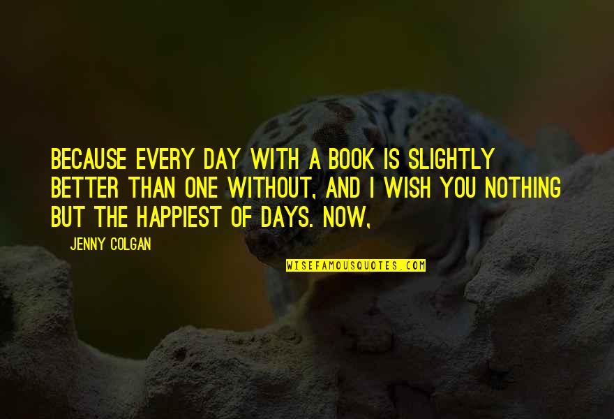 Colgan Quotes By Jenny Colgan: Because every day with a book is slightly