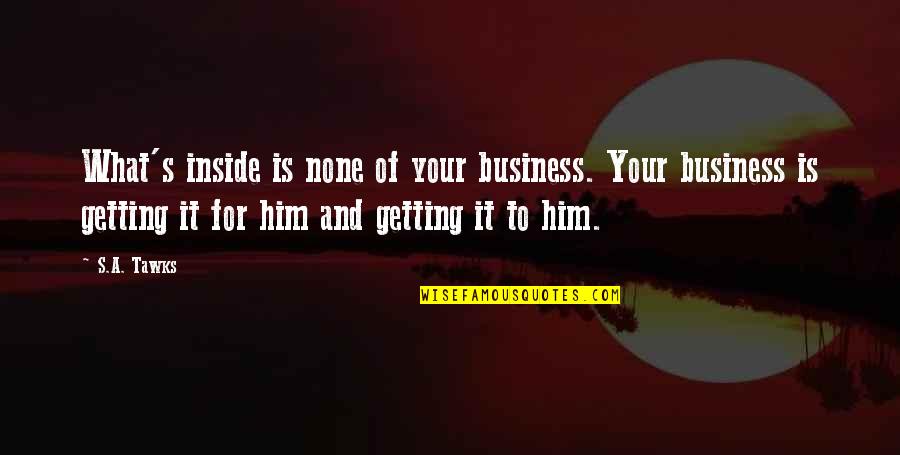 Colglazier Dr Quotes By S.A. Tawks: What's inside is none of your business. Your