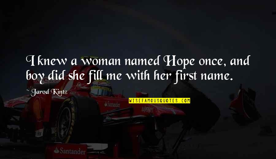 Colgrove Alabama Quotes By Jarod Kintz: I knew a woman named Hope once, and