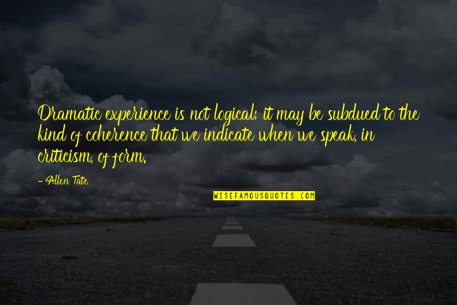 Colgrove Counseling Quotes By Allen Tate: Dramatic experience is not logical; it may be