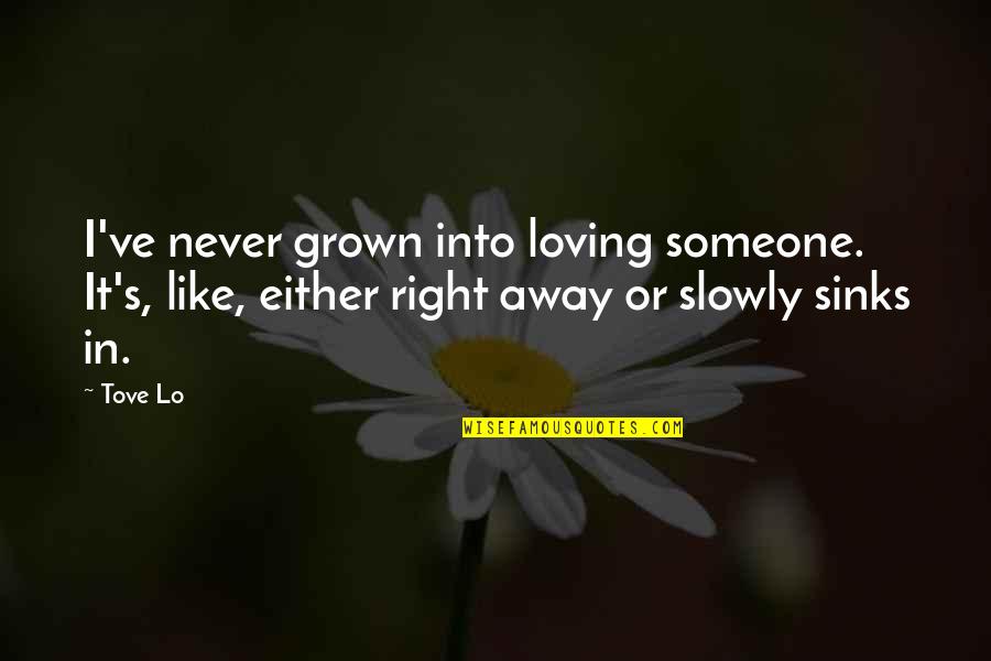 Colheitas Rurais Quotes By Tove Lo: I've never grown into loving someone. It's, like,