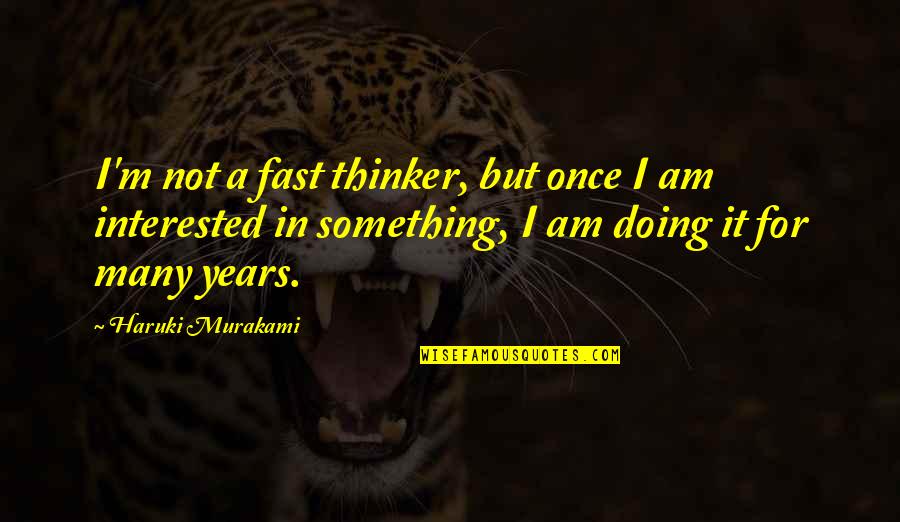 Colhendo Mandioca Quotes By Haruki Murakami: I'm not a fast thinker, but once I Colhendo Mandioca Quotes By Haruki Murakami: I'm not a fast thinker, but once I